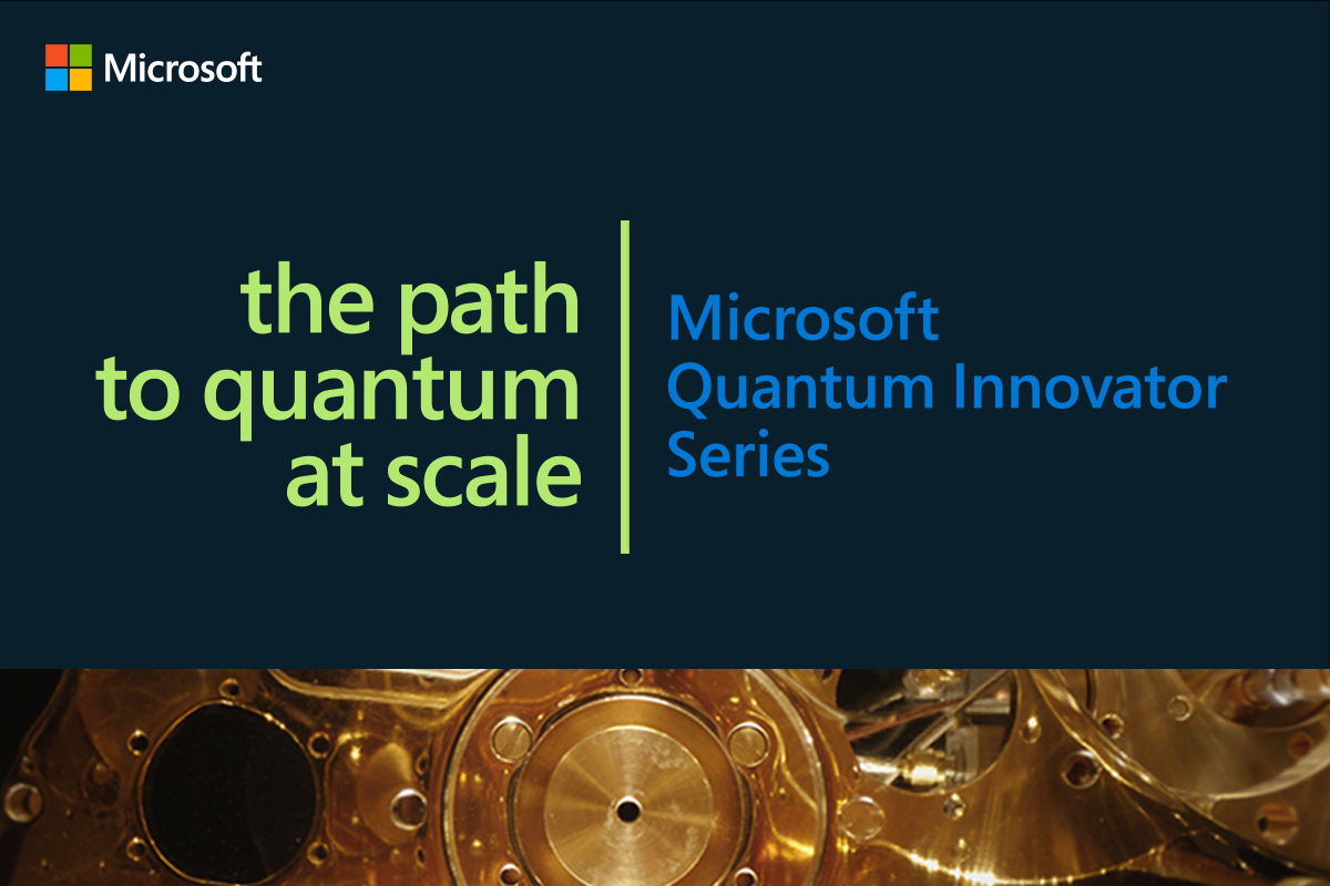 Microsoft Quantum Innovator Series: The path to quantum at scale ...
