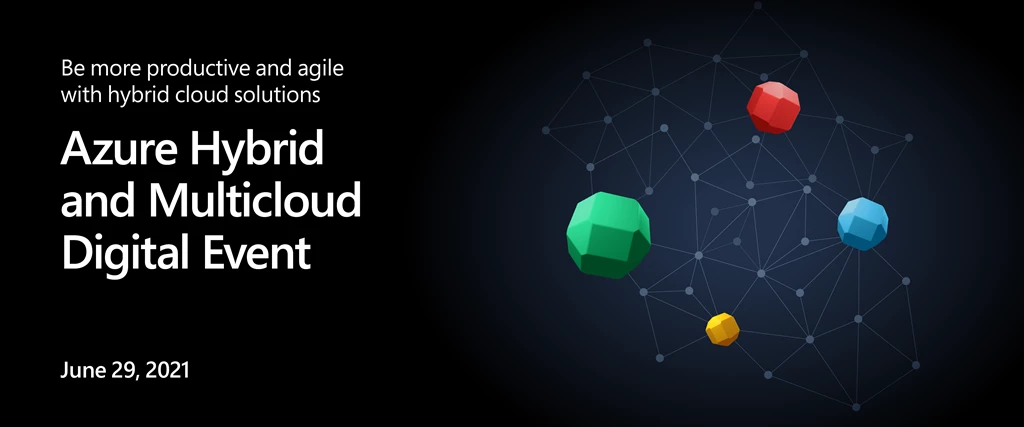 Be more productive and agile with hybrid cloud solutions. Azure Hybrid and Multicloud Digital Event. June 29, 2021