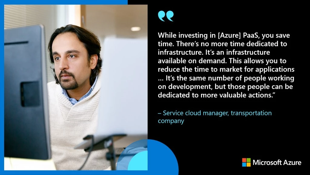 Black banner with man in office setting looking at a computer monitor. Quote from anonymized service cloud manager about how Azure PaaS allows you to reduce the time to market for applications. Microsoft logo in bottom corner.