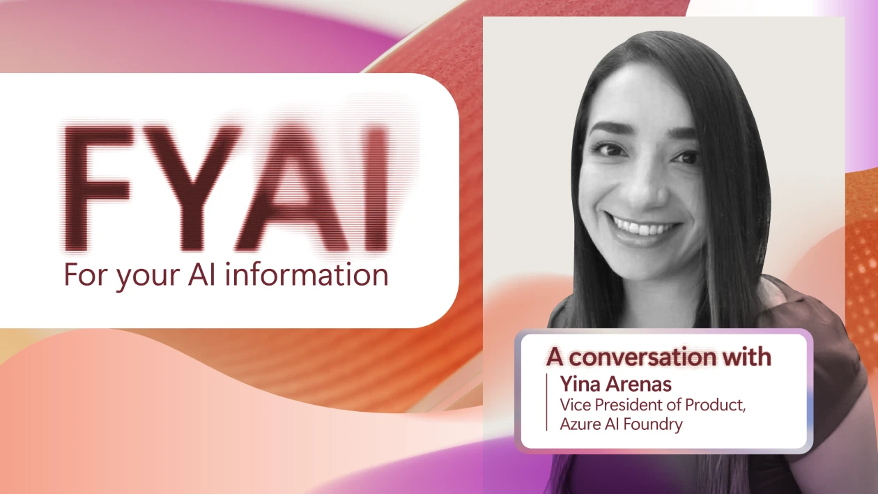 Person smiling. Text reads "F Y A I. For your A I information. A conversation with Yina Arenas, Vice President of Product, Azure A I Foundry."