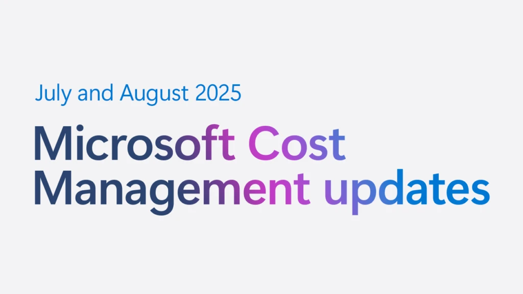 July and August 2025 Cost Management updates