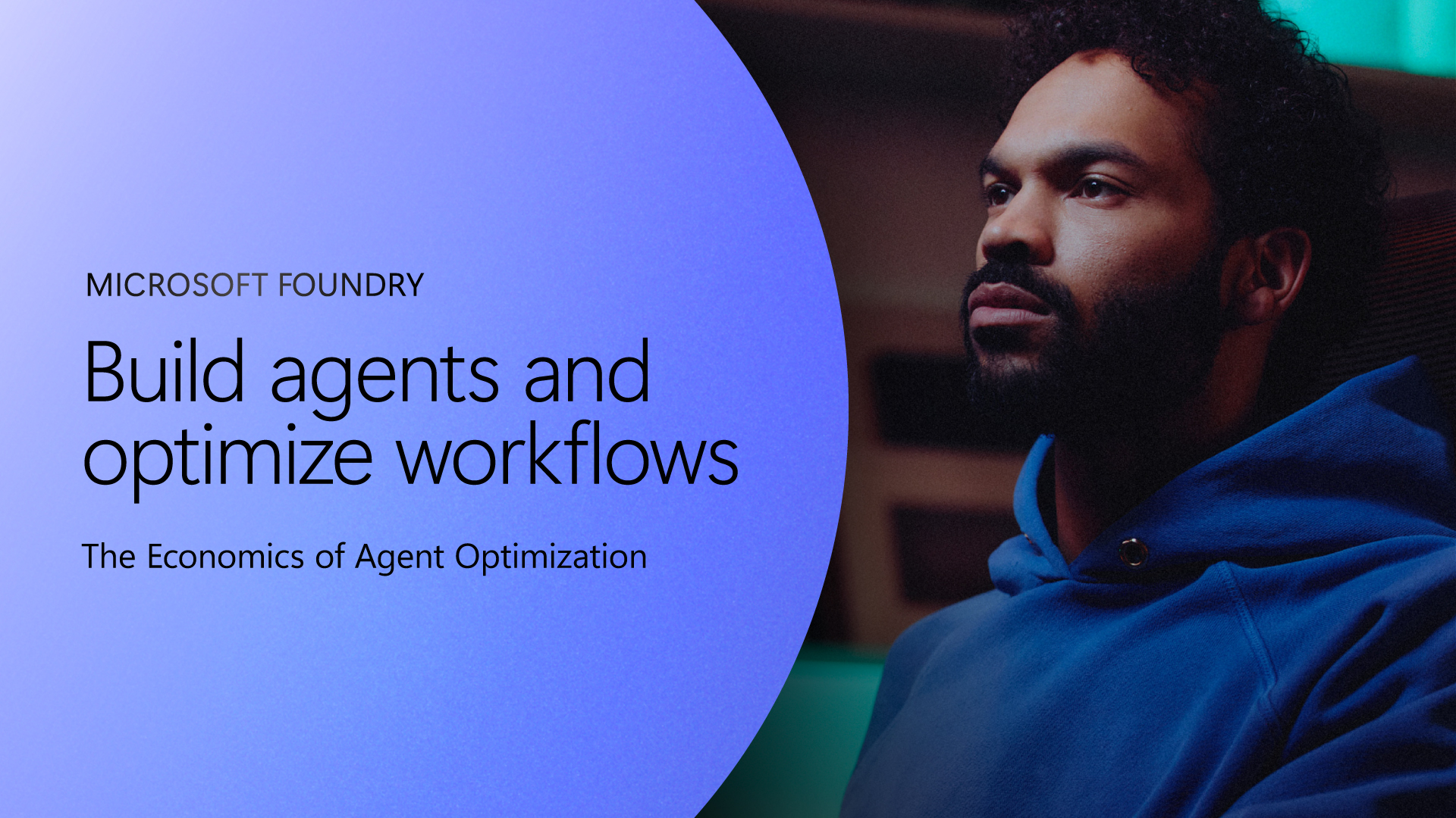 Person in the background with text reading Microsoft Foundry. Build agents and optimize workflows. The economics of agent optimization