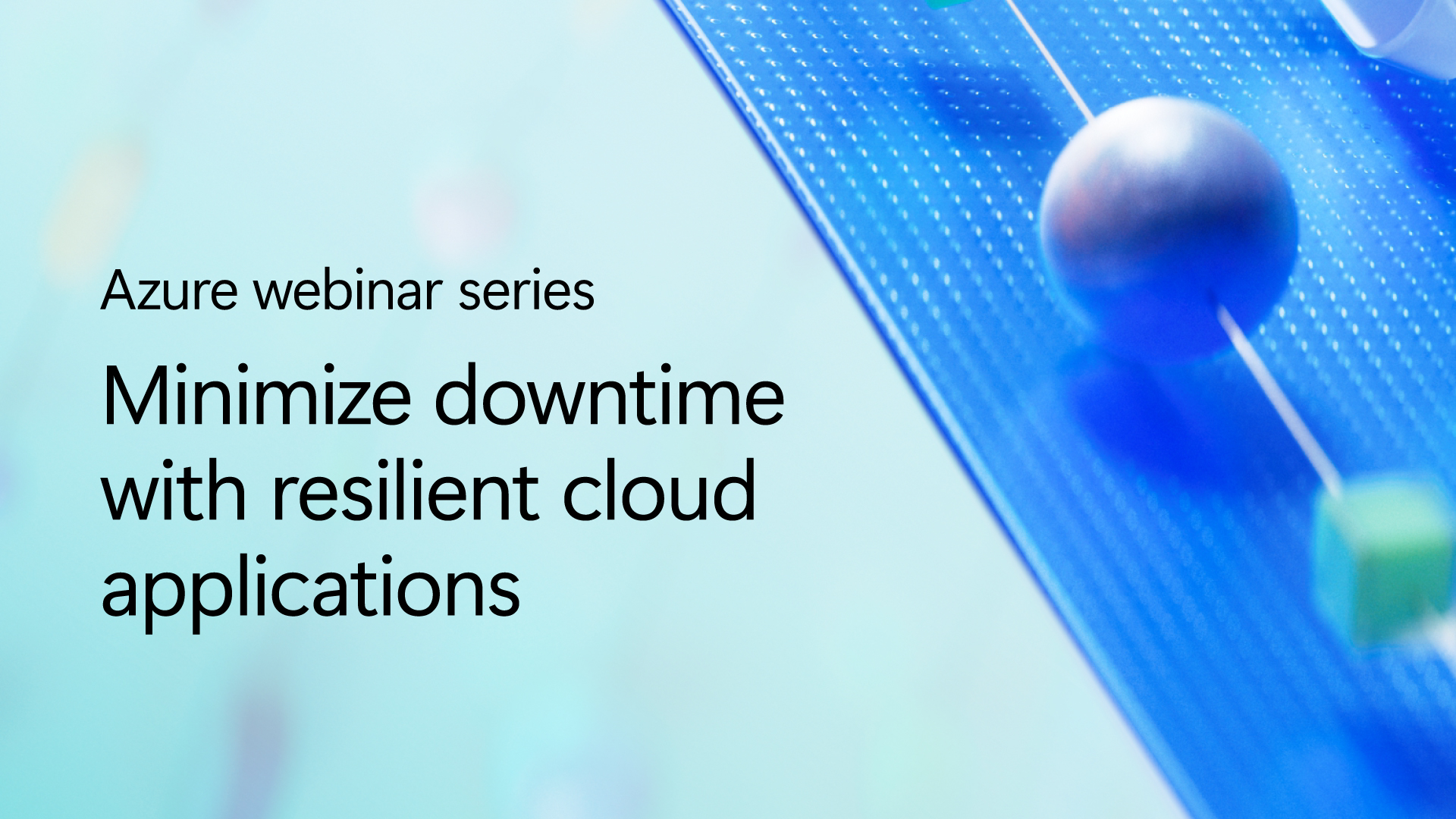 Promotional graphic for an Azure webinar series titled Minimize downtime with resilient cloud applications, featuring abstract blue geometric shapes and a sphere on a technology-inspired background